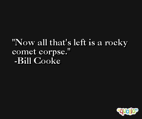 Now all that's left is a rocky comet corpse. -Bill Cooke