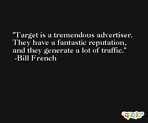 Target is a tremendous advertiser. They have a fantastic reputation, and they generate a lot of traffic. -Bill French