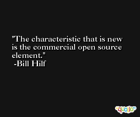 The characteristic that is new is the commercial open source element. -Bill Hilf