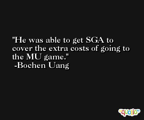 He was able to get SGA to cover the extra costs of going to the MU game. -Bochen Uang