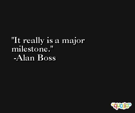 It really is a major milestone. -Alan Boss