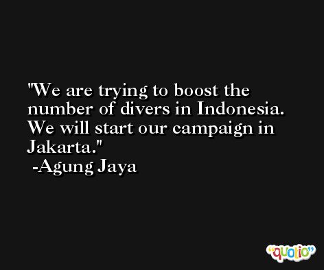 We are trying to boost the number of divers in Indonesia. We will start our campaign in Jakarta. -Agung Jaya