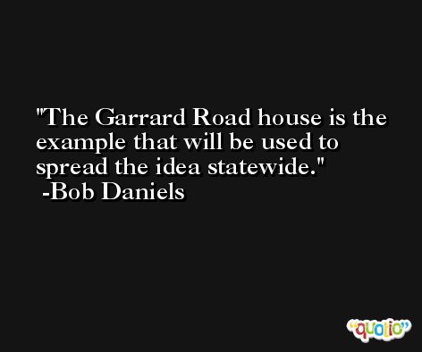 The Garrard Road house is the example that will be used to spread the idea statewide. -Bob Daniels