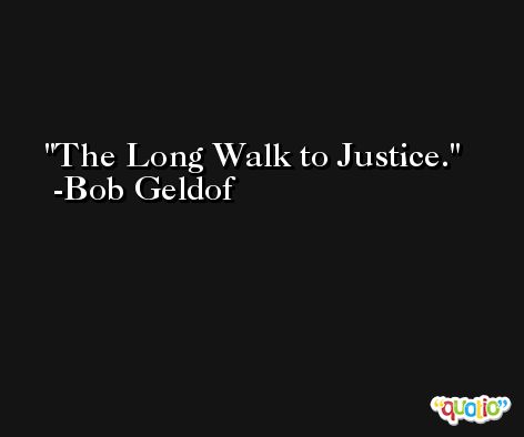The Long Walk to Justice. -Bob Geldof