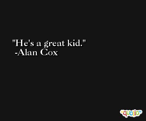 He's a great kid. -Alan Cox