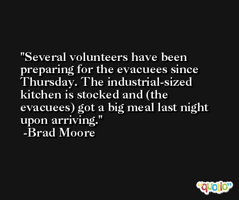 Several volunteers have been preparing for the evacuees since Thursday. The industrial-sized kitchen is stocked and (the evacuees) got a big meal last night upon arriving. -Brad Moore