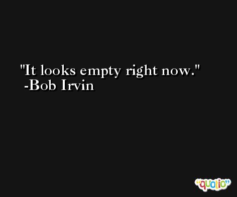 It looks empty right now. -Bob Irvin