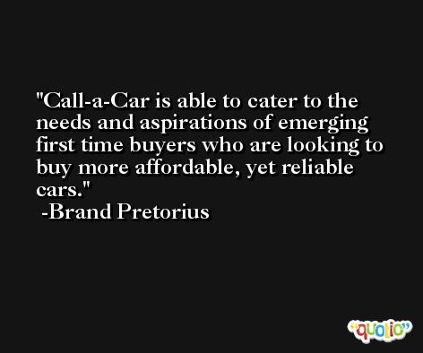 Call-a-Car is able to cater to the needs and aspirations of emerging first time buyers who are looking to buy more affordable, yet reliable cars. -Brand Pretorius