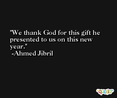 We thank God for this gift he presented to us on this new year. -Ahmed Jibril