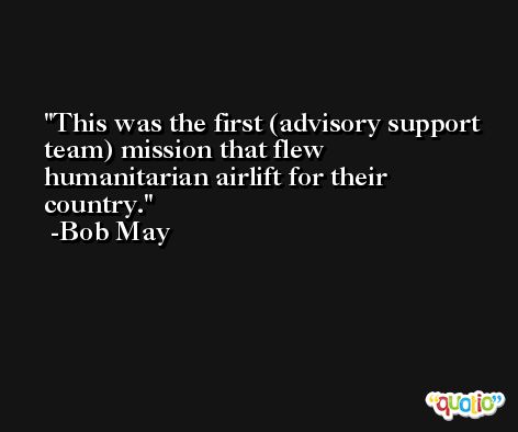 This was the first (advisory support team) mission that flew humanitarian airlift for their country. -Bob May
