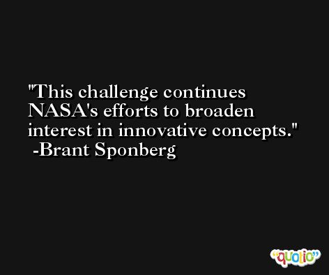 This challenge continues NASA's efforts to broaden interest in innovative concepts. -Brant Sponberg