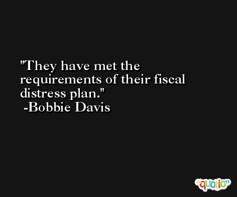 They have met the requirements of their fiscal distress plan. -Bobbie Davis