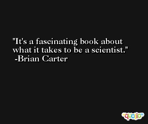 It's a fascinating book about what it takes to be a scientist. -Brian Carter