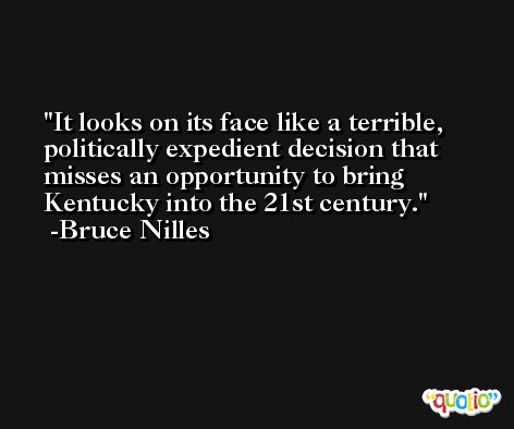 It looks on its face like a terrible, politically expedient decision that misses an opportunity to bring Kentucky into the 21st century. -Bruce Nilles