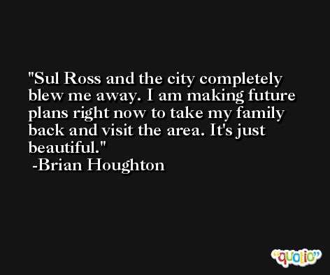 Sul Ross and the city completely blew me away. I am making future plans right now to take my family back and visit the area. It's just beautiful. -Brian Houghton