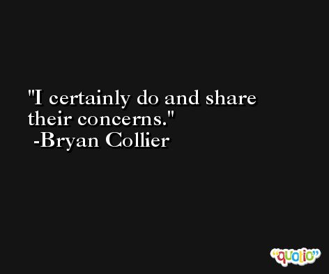 I certainly do and share their concerns. -Bryan Collier