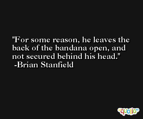 For some reason, he leaves the back of the bandana open, and not secured behind his head. -Brian Stanfield