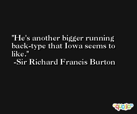 He's another bigger running back-type that Iowa seems to like. -Sir Richard Francis Burton