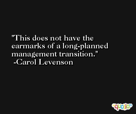 This does not have the earmarks of a long-planned management transition. -Carol Levenson