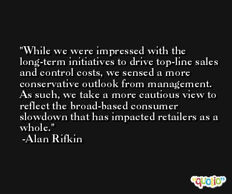 While we were impressed with the long-term initiatives to drive top-line sales and control costs, we sensed a more conservative outlook from management. As such, we take a more cautious view to reflect the broad-based consumer slowdown that has impacted retailers as a whole. -Alan Rifkin