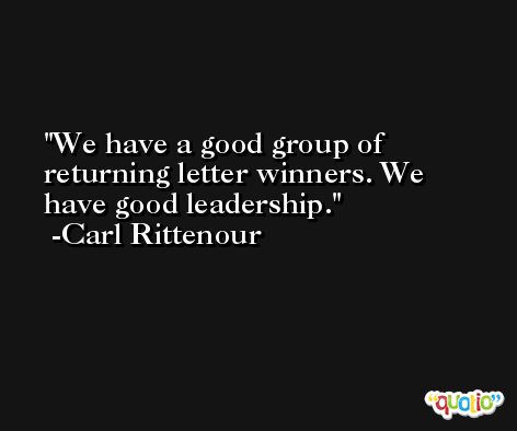 We have a good group of returning letter winners. We have good leadership. -Carl Rittenour