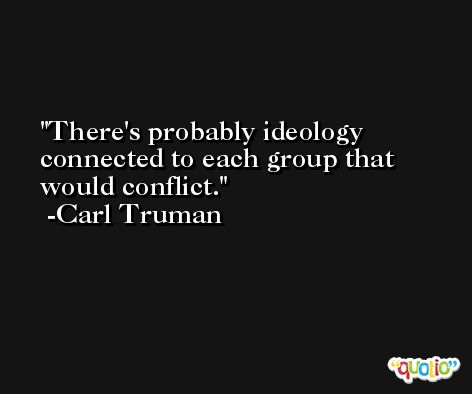 There's probably ideology connected to each group that would conflict. -Carl Truman