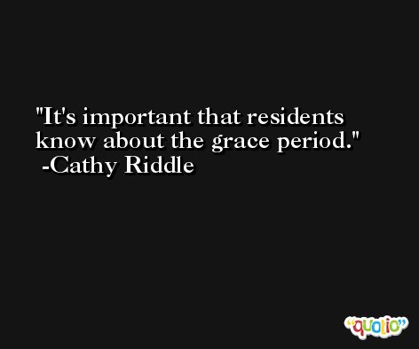 It's important that residents know about the grace period. -Cathy Riddle