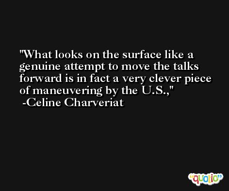 What looks on the surface like a genuine attempt to move the talks forward is in fact a very clever piece of maneuvering by the U.S., -Celine Charveriat