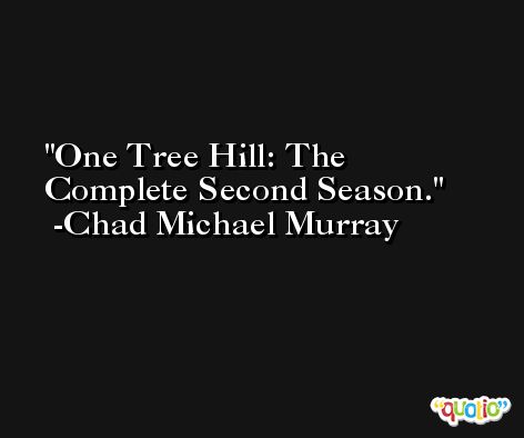 One Tree Hill: The Complete Second Season. -Chad Michael Murray