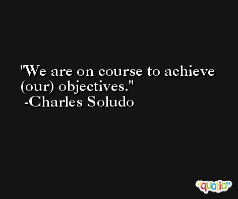 We are on course to achieve (our) objectives. -Charles Soludo