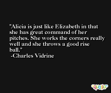 Alicia is just like Elizabeth in that she has great command of her pitches. She works the corners really well and she throws a good rise ball. -Charles Vidrine