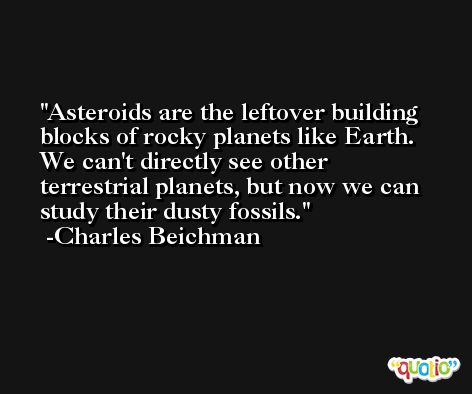 Asteroids are the leftover building blocks of rocky planets like Earth. We can't directly see other terrestrial planets, but now we can study their dusty fossils. -Charles Beichman