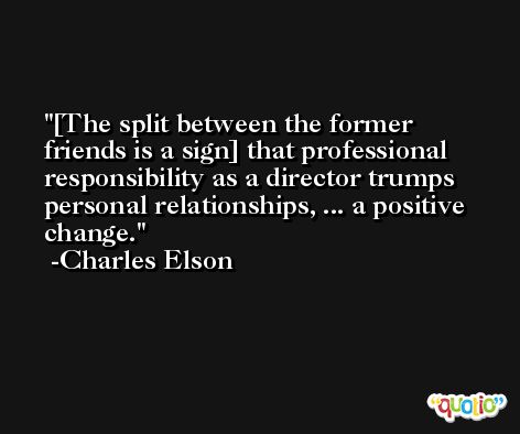 [The split between the former friends is a sign] that professional responsibility as a director trumps personal relationships, ... a positive change. -Charles Elson