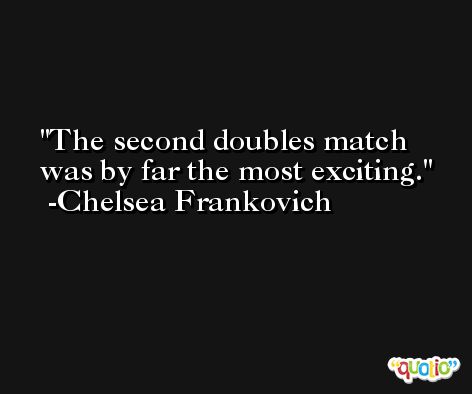 The second doubles match was by far the most exciting. -Chelsea Frankovich