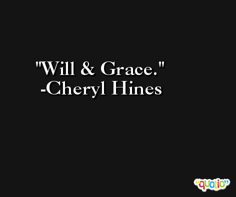 Will & Grace. -Cheryl Hines