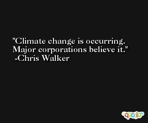 Climate change is occurring. Major corporations believe it. -Chris Walker