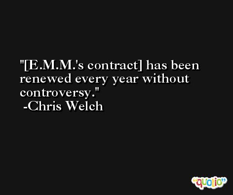 [E.M.M.'s contract] has been renewed every year without controversy. -Chris Welch