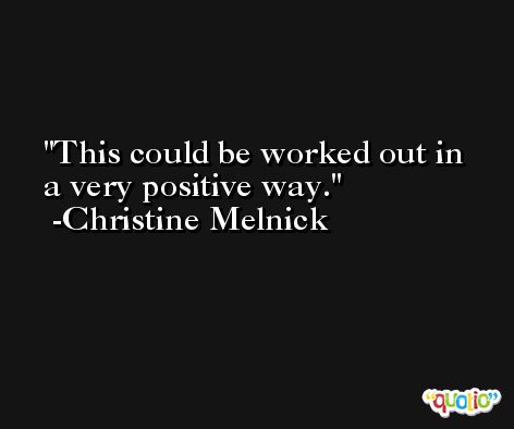 This could be worked out in a very positive way. -Christine Melnick