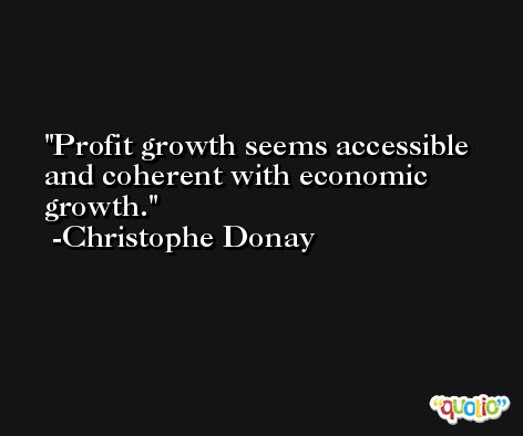 Profit growth seems accessible and coherent with economic growth. -Christophe Donay