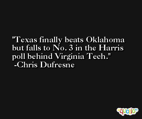 Texas finally beats Oklahoma but falls to No. 3 in the Harris poll behind Virginia Tech. -Chris Dufresne