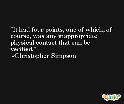 It had four points, one of which, of course, was any inappropriate physical contact that can be verified. -Christopher Simpson
