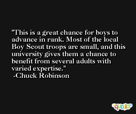 This is a great chance for boys to advance in rank. Most of the local Boy Scout troops are small, and this university gives them a chance to benefit from several adults with varied expertise. -Chuck Robinson