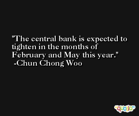 The central bank is expected to tighten in the months of February and May this year. -Chun Chong Woo