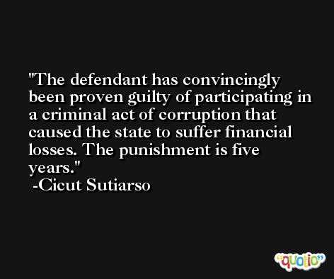 The defendant has convincingly been proven guilty of participating in a criminal act of corruption that caused the state to suffer financial losses. The punishment is five years. -Cicut Sutiarso