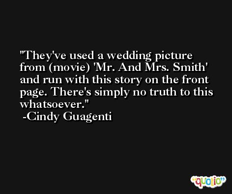 They've used a wedding picture from (movie) 'Mr. And Mrs. Smith' and run with this story on the front page. There's simply no truth to this whatsoever. -Cindy Guagenti