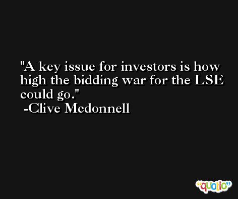A key issue for investors is how high the bidding war for the LSE could go. -Clive Mcdonnell