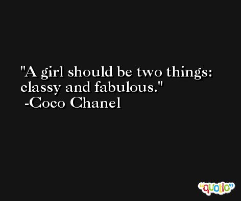 A girl should be two things: classy and fabulous. -Coco Chanel