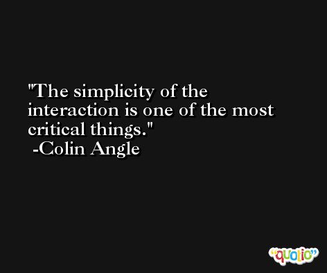 The simplicity of the interaction is one of the most critical things. -Colin Angle