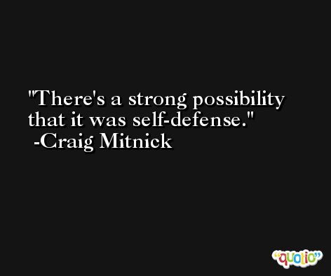 There's a strong possibility that it was self-defense. -Craig Mitnick