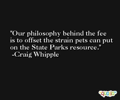 Our philosophy behind the fee is to offset the strain pets can put on the State Parks resource. -Craig Whipple
